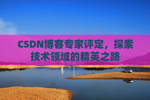 CSDN博客专家评定，探索技术领域的精英之路